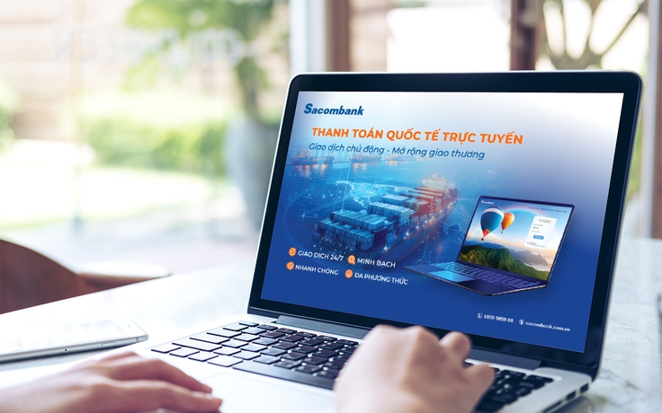 Sacombank tối ưu thanh toán quốc tế trực tuyến: Nhanh chóng - minh bạch - chính xác