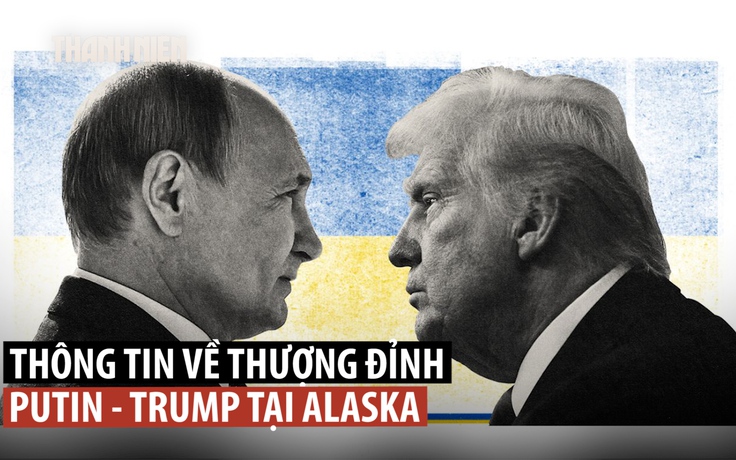 Hội nghị thượng đỉnh Putin-Trump tại Alaska: Những gì đã biết?
