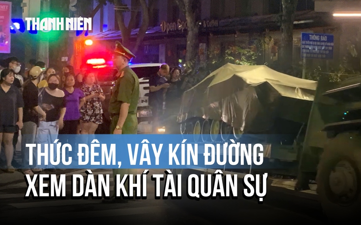 Người dân Hà Nội thức đêm chờ đón dàn xe tăng, pháo quân sự hiện đại