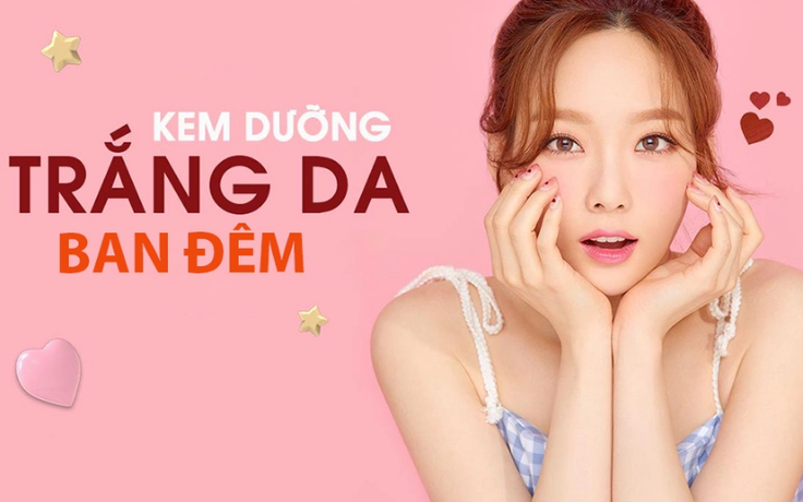 Top 10+ kem dưỡng trắng da ban đêm ‘nhất định phải có’ trong liệu trình skincare
