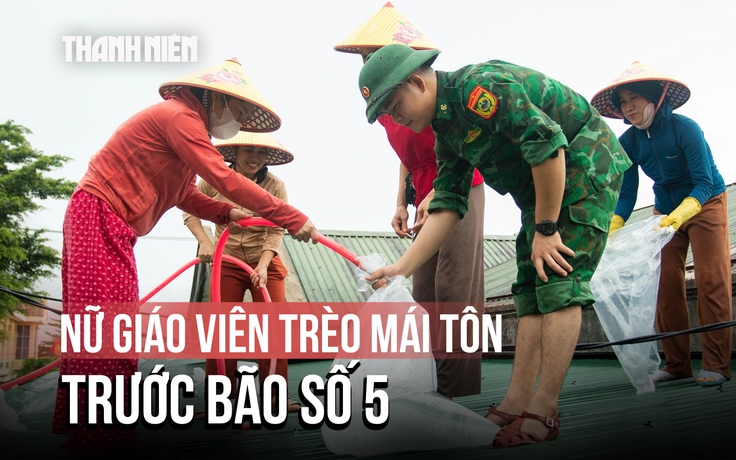 Bão số 5: Xúc động hình ảnh nữ giáo viên trèo mái tôn, gia cố mái trường