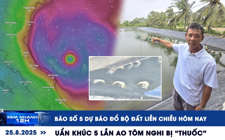 Xem nhanh 12h: Bão số 5 dự báo đổ bộ đất liền chiều hôm nay | Uẩn khúc 5 lần ao tôm nghi bị 'thuốc'