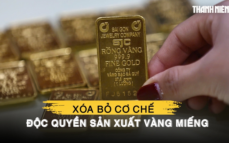 Chính thức xóa bỏ cơ chế Nhà nước độc quyền sản xuất vàng miếng