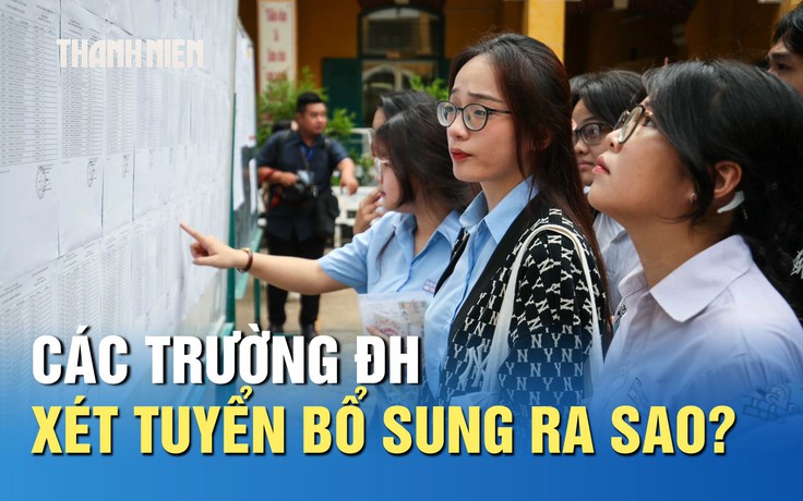 Nguyện vọng ảo tăng cao, các trường ĐH xét tuyển bổ sung ra sao?