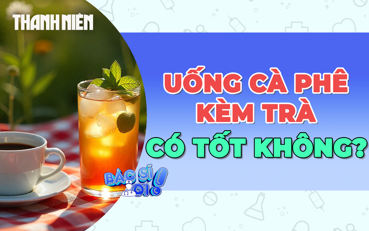 Uống cà phê kèm trà có tốt cho sức khỏe?