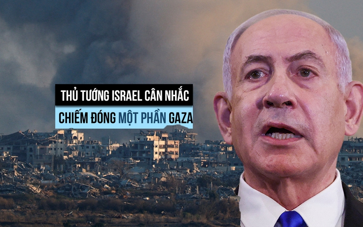 Thủ tướng Israel tính chuyện chiếm đóng một phần Gaza