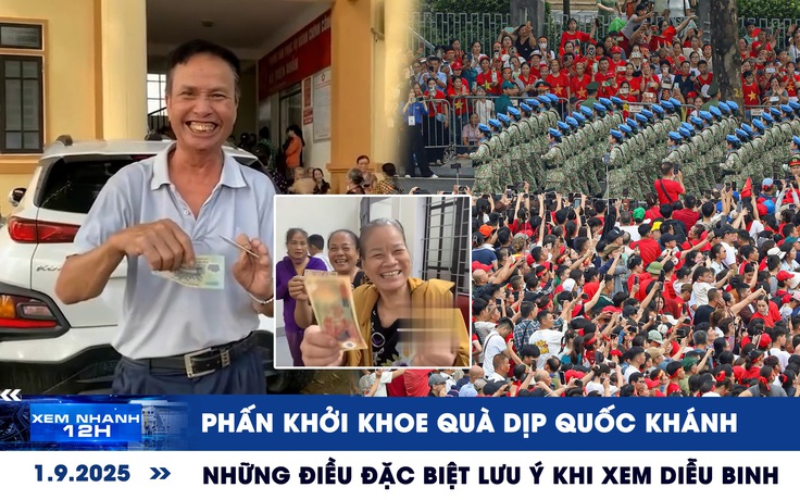 Xem nhanh 12h: Phấn khởi khoe quà 100.000 đồng dịp Quốc khánh | Những điều đặc biệt lưu ý khi xem diễu binh