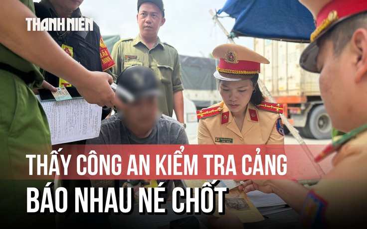 Công an tổng kiểm tra cảng, tài xế báo nhau 'né chốt' nhưng bất thành