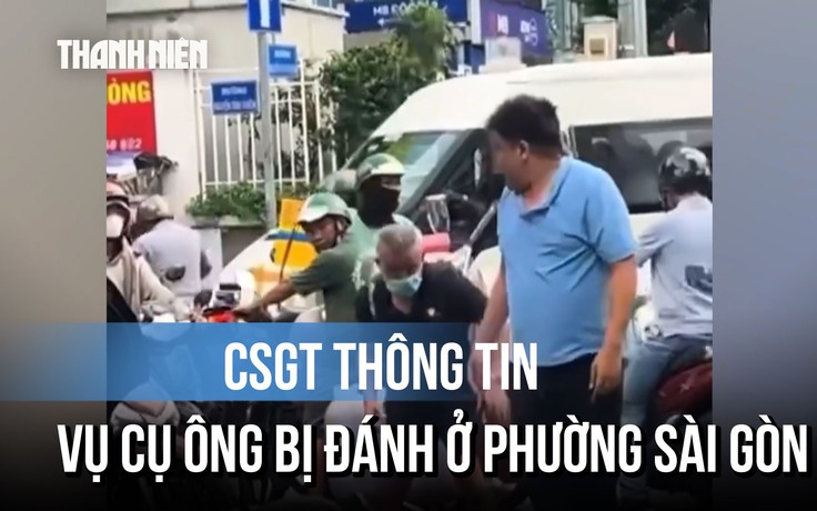 CSGT lên tiếng vụ cụ ông bị người đi ô tô đánh tới tấp ở phường Sài Gòn