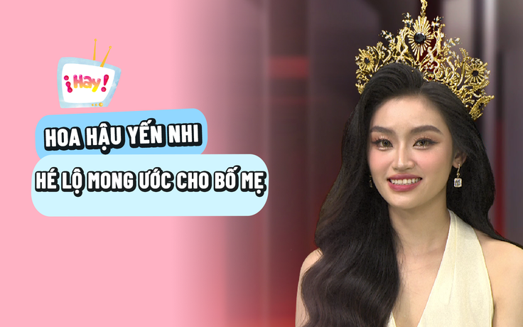 Hoa hậu Nguyễn Thị Yến Nhi hé lộ mong ước cho bố mẹ