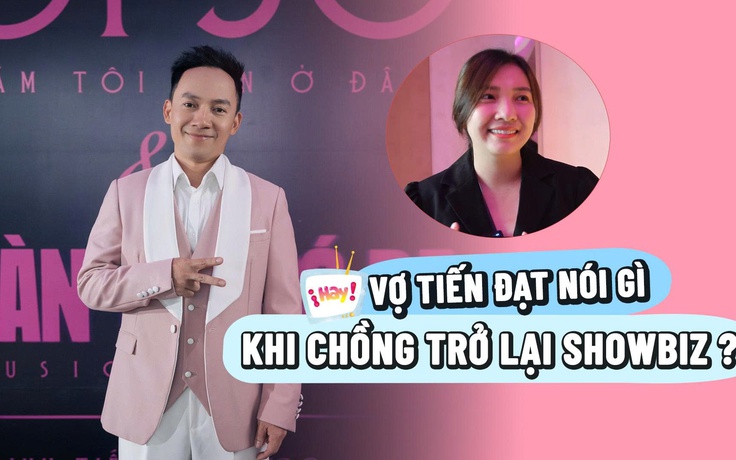 Đinh Tiến Đạt trở lại showbiz, vợ kín tiếng có sợ bị cám dỗ?