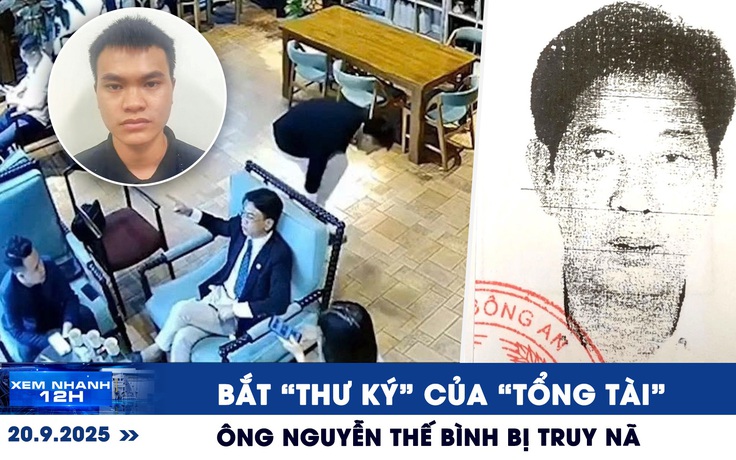 Xem nhanh 12h: Bắt 'thư ký' của 'tổng tài' | Ông Nguyễn Thế Bình bị truy nã