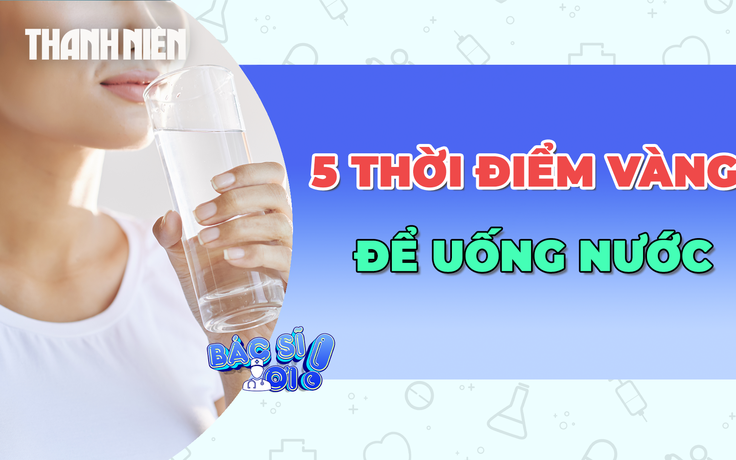 Nên uống nước vào 5 thời điểm này