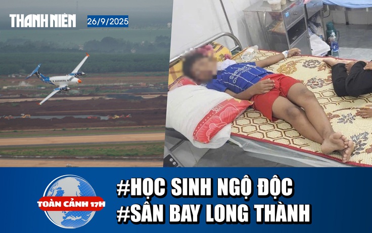 Toàn cảnh 17h: 25 Học sinh nhập viện sau bữa ăn sáng | Lần đầu bay hiệu chuẩn Sân bay Long Thành