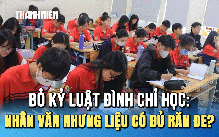 Bỏ kỷ luật đình chỉ học: nhân văn nhưng liệu có đủ răn đe?