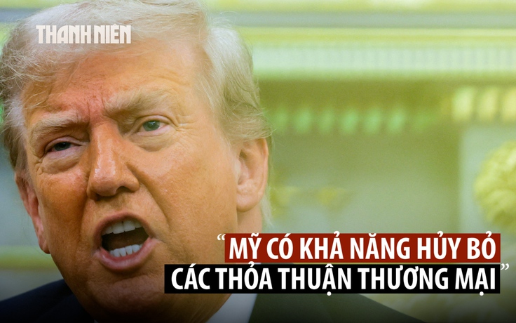 Ông Trump cảnh báo Mỹ có thể hủy nhiều thỏa thuận thương mại