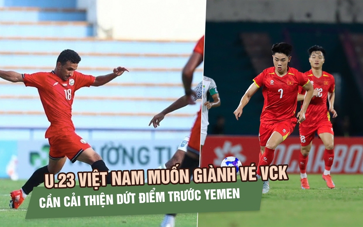U.23 Việt Nam 'vượt ải' Yemen để giành vé VCK U.23 châu Á: Hàng công cần cải thiện