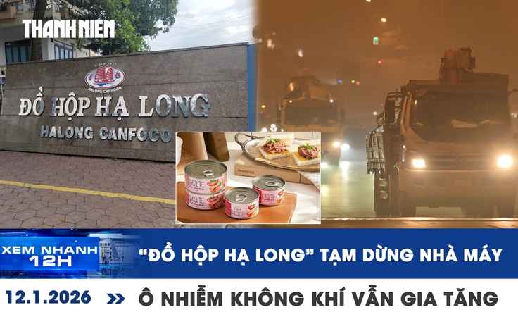 Xem nhanh 12h: 'Đồ hộp Hạ Long' tạm dừng hoạt động nhà máy | Ô nhiễm không khí vẫn gia tăng