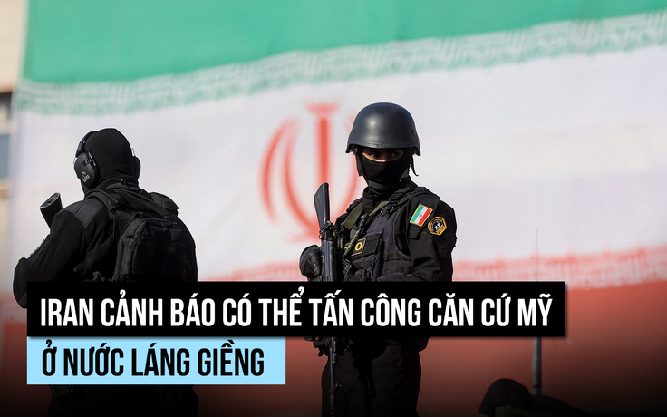 Iran cảnh báo có thể tấn công căn cứ Mỹ ở nước láng giềng