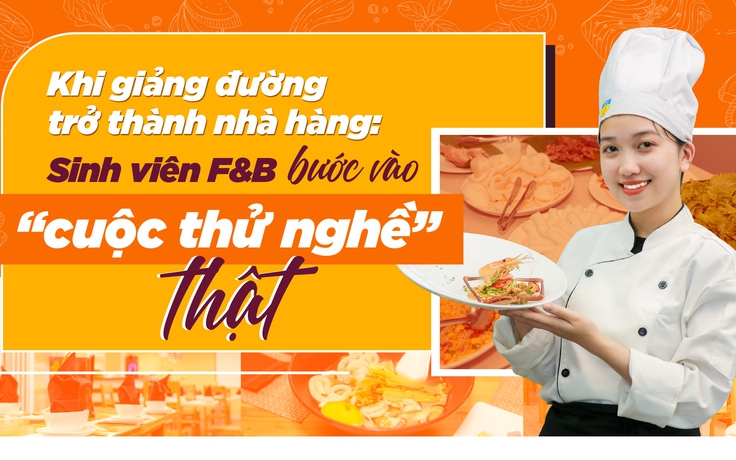 Khi giảng đường trở thành nhà hàng: Sinh viên F&B bước vào “cuộc thử nghề” thật