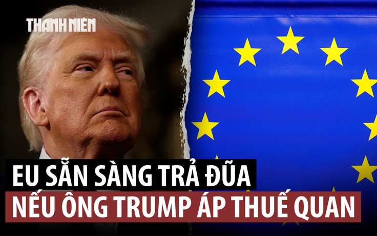 EU gấp rút đối phó thuế quan của ông Trump, sẵn sàng trả đũa