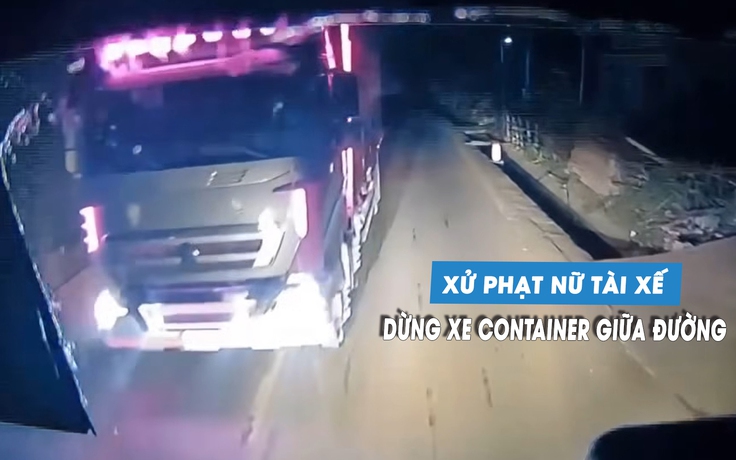 CSGT xử phạt nữ TikToker lái xe container lấn làn, chặn đường xe khác