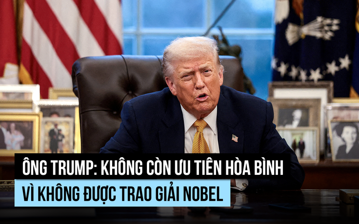 Ông Trump không còn ưu tiên hòa bình vì không được giải Nobel