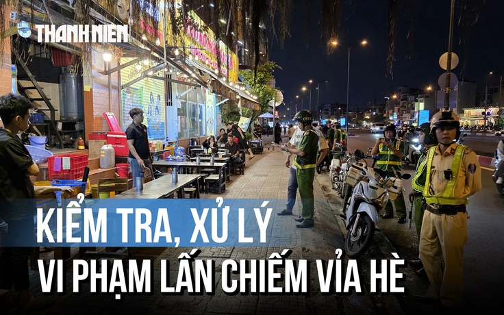 Công an TP.HCM ra quân kiểm tra, xử lý vi phạm lấn chiếm vỉa hè ban đêm