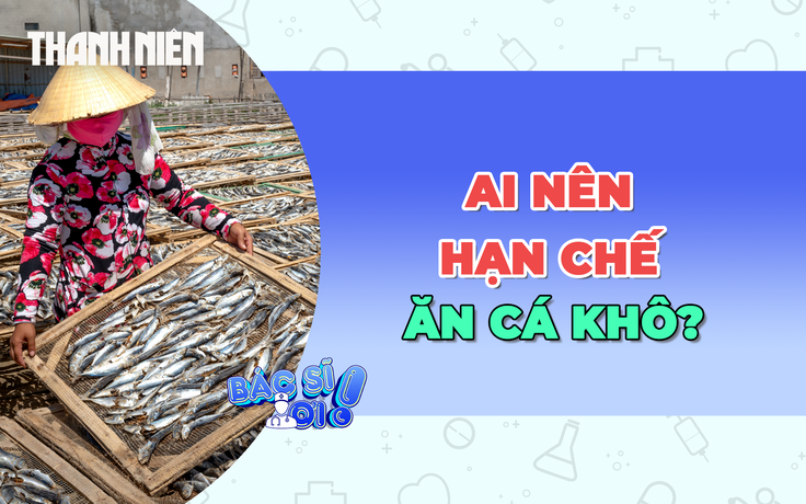 Nhóm người nào nên hạn chế ăn cá khô?
