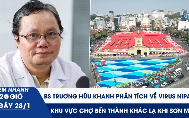 Xem nhanh 20h ngày 28.1: BS Trương Hữu Khanh phân tích về virus Nipah | Khu vực chợ Bến Thành khác lạ khi sơn mới
