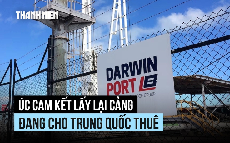 Thủ tướng Úc cam kết lấy lại cảng từ công ty Trung Quốc, Bắc Kinh phản ứng