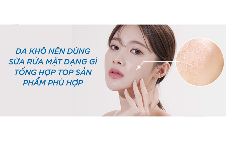 Review top 7 sữa rửa mặt cho da khô bong tróc, giúp làn da căng mịn