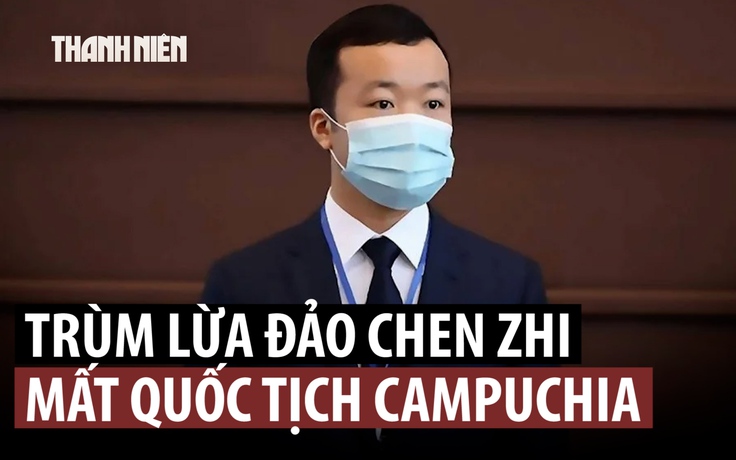 Campuchia tước quốc tịch trùm lừa đảo Chen Zhi, Trung Quốc lên tiếng