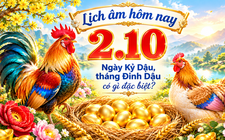 Lịch âm hôm nay 2.10: Ngày Kỷ Dậu, tháng Đinh Dậu, năm Bính Ngọ