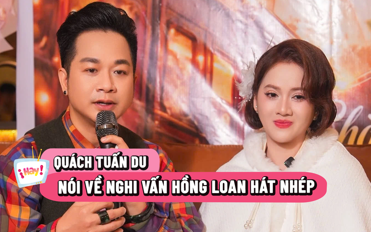 Quách Tuấn Du nói về nghi vấn Hồng Loan hát nhép