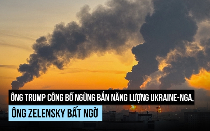 Ông Trump công bố ngừng bắn năng lượng Ukraine-Nga, ông Zelensky bất ngờ