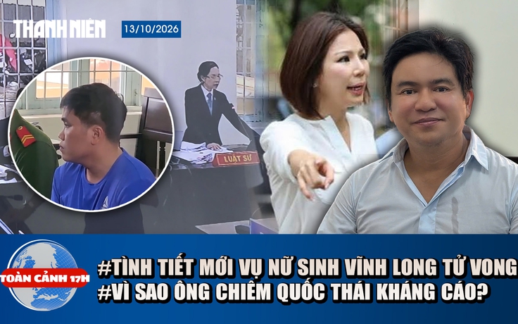Toàn cảnh 17h: Vụ nữ sinh Vĩnh Long tử vong: Làm rõ 'người bí ẩn' | Tình tiết mới vụ ông Chiêm Quốc Thái và vợ cũ