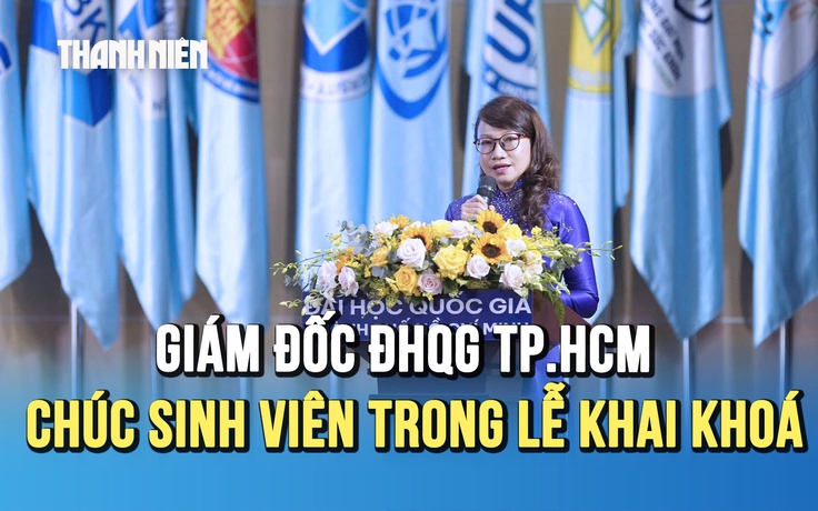 Giám đốc ĐHQG TP.HCM: ‘Chúc các em có một khóa học đủ khó để trưởng thành, đủ vui để nhớ suốt đời’