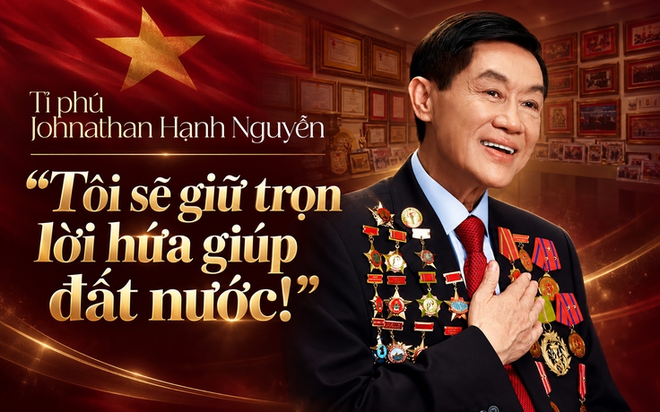 Tỉ phú Johnathan Hạnh Nguyễn: “Tôi sẽ giữ trọn lời hứa giúp đất nước!”
