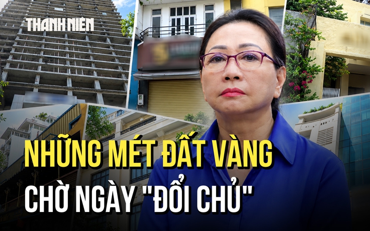 Bất động sản của Trương Mỹ Lan: Những mét đất vàng giữa TP.HCM chờ ngày đổi chủ