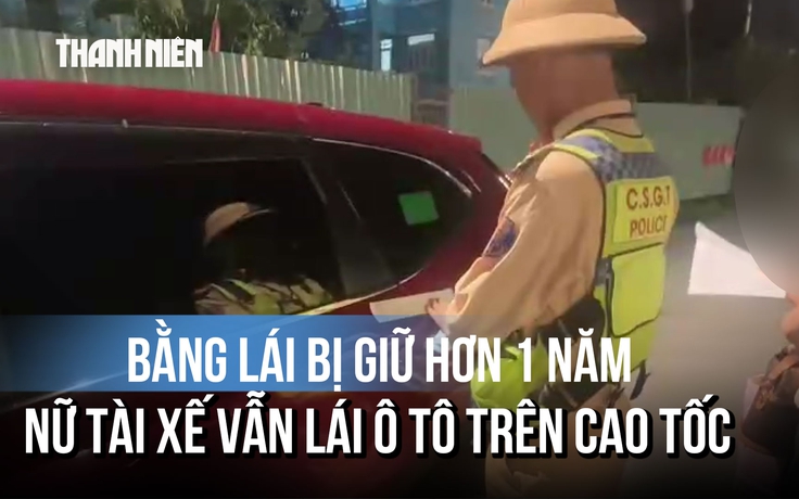 Bằng lái bị giữ hơn 1 năm, nữ tài xế vẫn lái ô tô trên cao tốc
