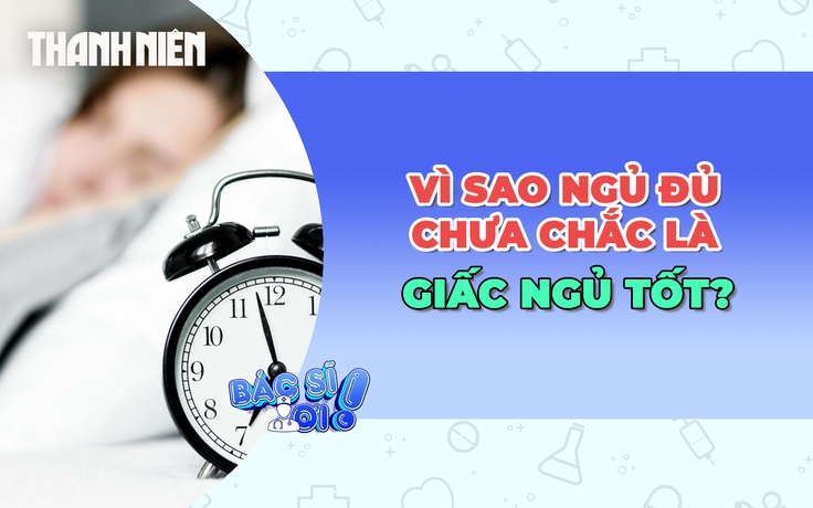 Vì sao ngủ đủ giờ vẫn chưa chắc là ngủ tốt?