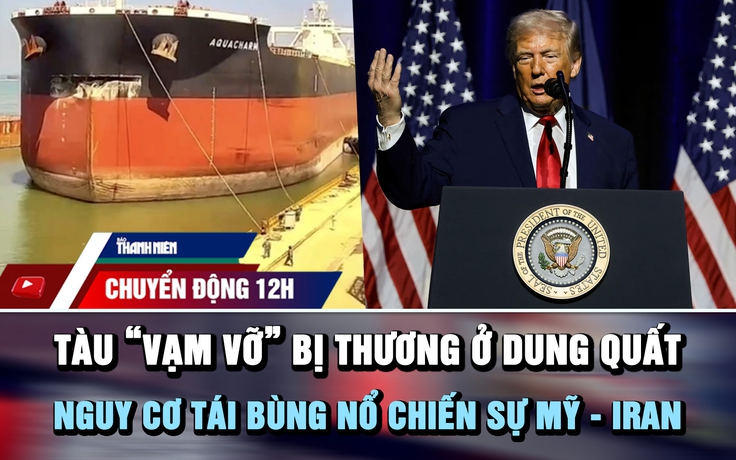 Chuyển động 12h: Chiếc tàu 'vạm vỡ' bị thương ở Dung Quất | Nguy cơ tái bùng nổ chiến sự Mỹ - Iran