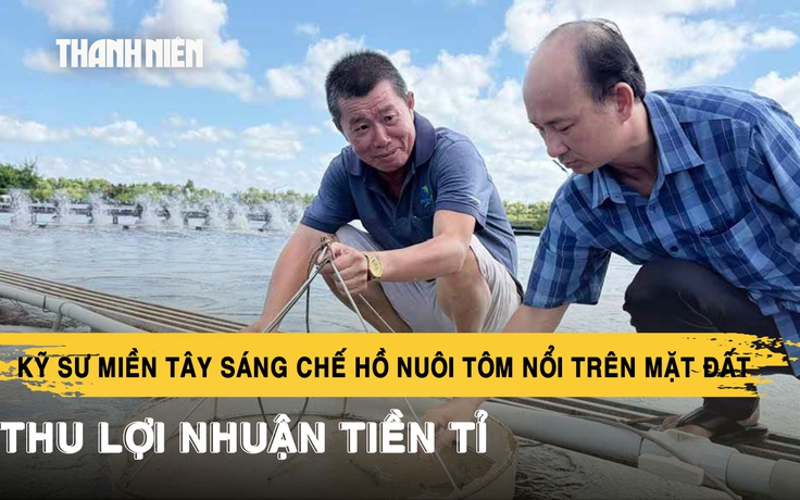 Kỹ sư miền Tây sáng chế hồ nuôi tôm nổi trên mặt đất, thu lợi nhuận tiền tỉ