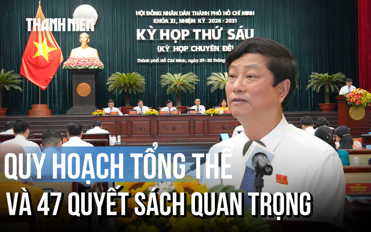 Quy hoạch tổng thể và 47 quyết sách quan trọng tại Kỳ họp thứ 6 HĐND TP.HCM