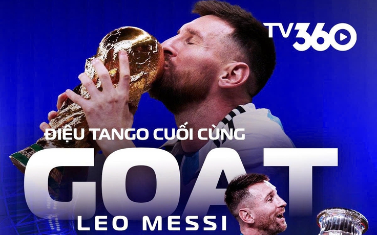 Lộ diện kênh phát độc quyền tại Việt Nam trận Messi chính thức chia tay đội tuyển Argentina