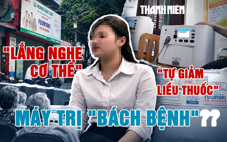 Xung quanh chiếc máy trị bách bệnh: Những lời tư vấn y khoa 'không tưởng' - kỳ 1