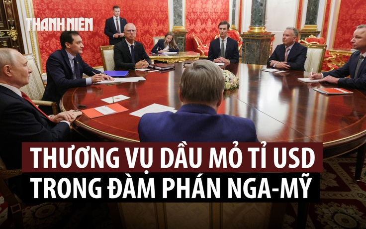 Hé lộ thương vụ dầu mỏ tỉ USD trong đàm phán Mỹ - Nga về Ukraine