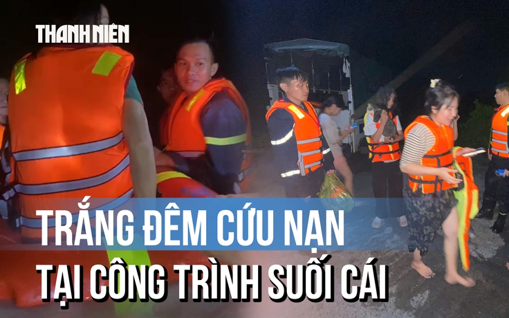Trắng đêm cứu nạn 12 người mắc kẹt tại công trình suối Cái
