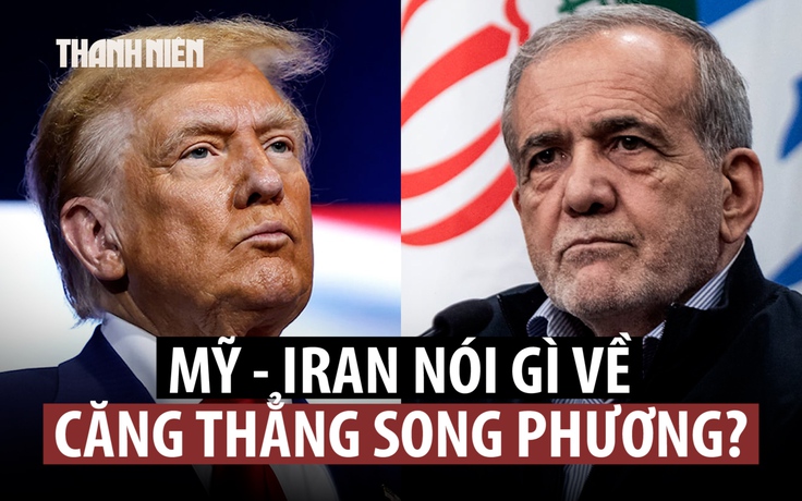 Tổng thống Trump, Pezeshkian có phát biểu mới về căng thẳng Mỹ - Iran